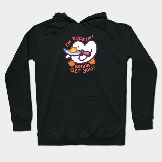 I’m Duckin’ Gonna Get You! Hoodie by Meil Can